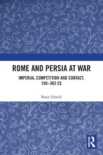 Cover image for Rome and Persia at War: Imperial Competition and Contact, 193-363 CE