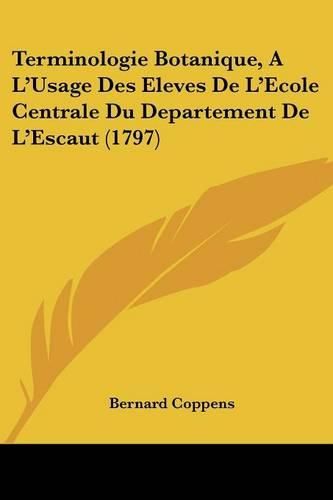 Terminologie Botanique, A L'Usage Des Eleves de L'Ecole Centrale Du Departement de L'Escaut (1797)