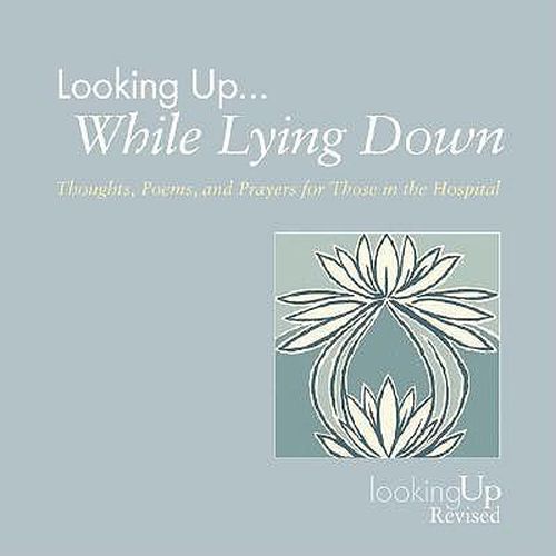 Cover image for Looking Up... While Lying Down: Thoughts, Poems, and Prayers for Those in the Hospital