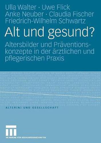 Alt Und Gesund?: Altersbilder Und Praventionskonzepte in Der AErztlichen Und Pflegerischen Praxis