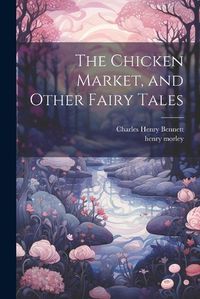 Cover image for The Chicken Market, and Other Fairy Tales