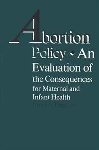 Cover image for Abortion Policy: An Evaluation of the Consequences for Maternal and Infant Health