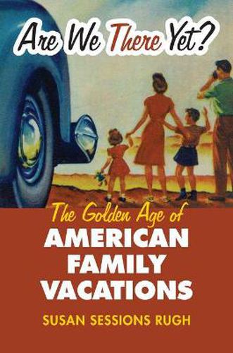 Cover image for Are We There Yet?: The Golden Age of the American Family Vacation