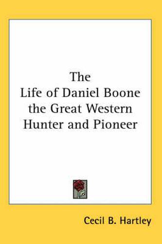 Cover image for The Life of Daniel Boone the Great Western Hunter and Pioneer