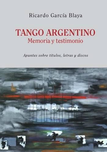 Cover image for Tango Argentino. Memoria y Testimonio .: Apuntes sobre titulos, letras y discos