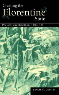 Cover image for Creating the Florentine State: Peasants and Rebellion, 1348-1434