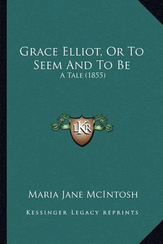 Grace Elliot, or to Seem and to Be: A Tale (1855)