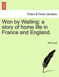 Cover image for Won by Waiting: A Story of Home Life in France and England.