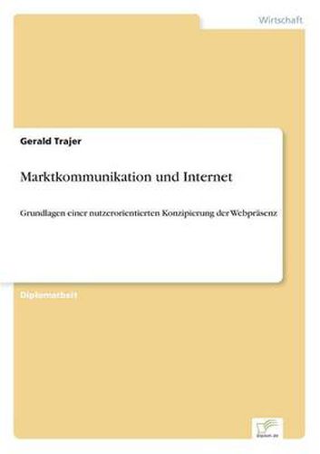 Cover image for Marktkommunikation und Internet: Grundlagen einer nutzerorientierten Konzipierung der Webprasenz