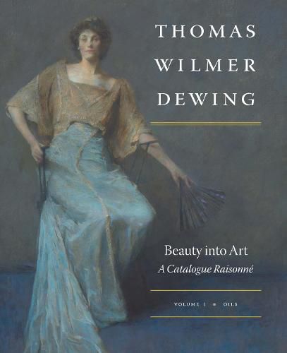 Cover image for Thomas Wilmer Dewing: Beauty into Art: A Catalogue Raisonne