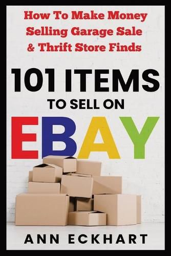 Cover image for 101 Items To Sell On Ebay: How to Make Money Selling Garage Sale & Thrift Store Finds