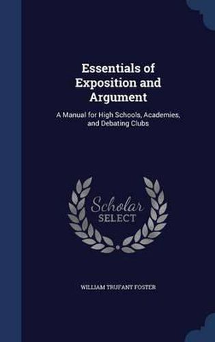 Cover image for Essentials of Exposition and Argument: A Manual for High Schools, Academies, and Debating Clubs