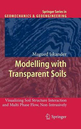 Modelling with Transparent Soils: Visualizing Soil Structure Interaction and Multi Phase Flow, Non-Intrusively