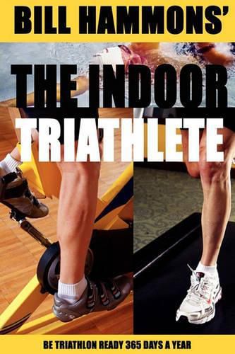 Cover image for The Indoor Triathlete: Be triathlon ready 365 days a year.