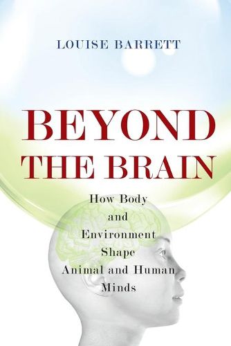 Cover image for Beyond the Brain: How Body and Environment Shape Animal and Human Minds