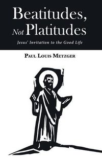 Cover image for Beatitudes, Not Platitudes: Jesus' Invitation to the Good Life