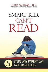 Cover image for Smart Kid, Can't Read: 5 Steps Any Parent Can Take to Get Help