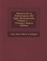 Cover image for Historia De La Reformacion Del Siglo Decimosecsto, Volume 1...