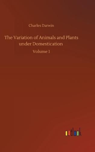 Cover image for The Variation of Animals and Plants under Domestication: Volume 1