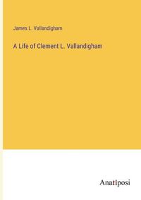 Cover image for A Life of Clement L. Vallandigham