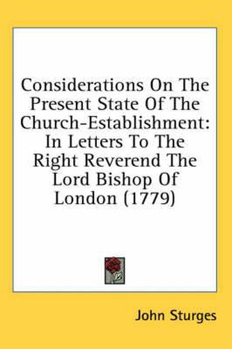 Cover image for Considerations on the Present State of the Church-Establishment: In Letters to the Right Reverend the Lord Bishop of London (1779)