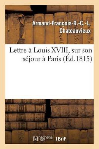 Lettre A Louis XVIII, Sur Son Sejour A Paris