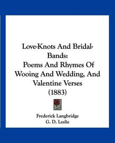 Cover image for Love-Knots and Bridal-Bands: Poems and Rhymes of Wooing and Wedding, and Valentine Verses (1883)