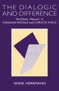 Cover image for The Dialogic and Difference: An/Other Woman  in Virginia Woolf and Christa Wolf