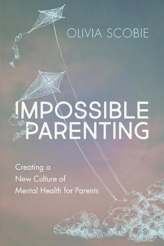 Cover image for Impossible Parenting: Creating a New Culture of Mental Health for Parents