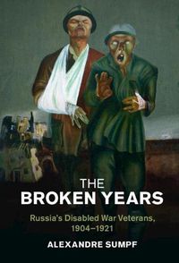 Cover image for The Broken Years: Russia's Disabled War Veterans, 1904-1921