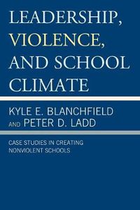 Cover image for Leadership, Violence, and School Climate: Case Studies in Creating Non-Violent Schools