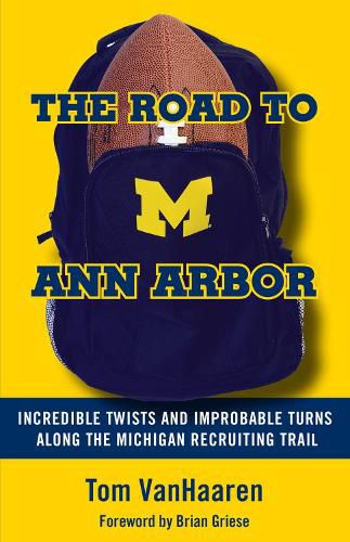 Cover image for The Road to Ann Arbor: Incredible Twists and Improbable Turns Along the Michigan Recruiting Trail