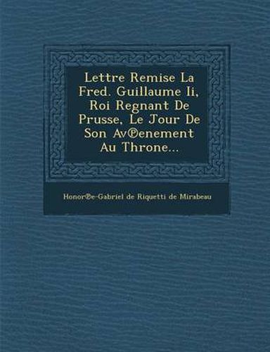 Cover image for Lettre Remise La Fred. Guillaume II, Roi Regnant de Prusse, Le Jour de Son AV Enement Au Throne...