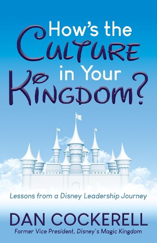 Cover image for How's the Culture in Your Kingdom?: Lessons from a Disney Leadership Journey