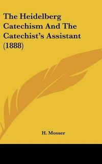 Cover image for The Heidelberg Catechism and the Catechist's Assistant (1888)