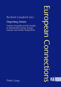 Cover image for Depicting Desire: Gender, Sexuality and the Family in Nineteenth Century Europe: Literary and Artistic Perspectives