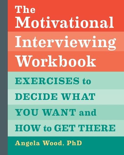 Cover image for The Motivational Interviewing Workbook: Exercises to Decide What You Want and How to Get There