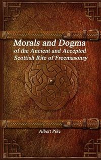 Cover image for Morals and Dogma of the Ancient and Accepted Scottish Rite of Freemasonry