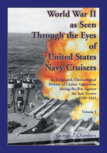 Cover image for World War II As Seen Through The Eyes of United States Navy Cruisers Volume 1