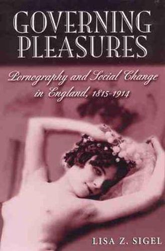 Cover image for Governing Pleasures: Pornography and Social Change in England, 1815-1914