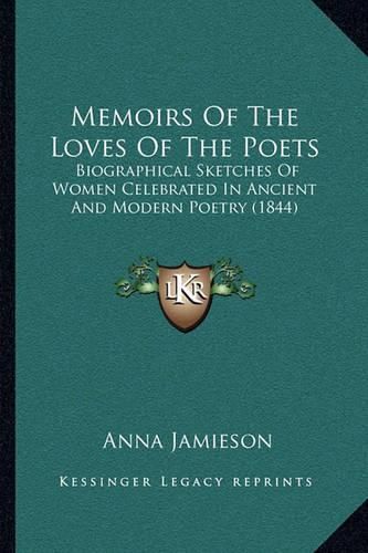 Cover image for Memoirs of the Loves of the Poets: Biographical Sketches of Women Celebrated in Ancient and Modern Poetry (1844)