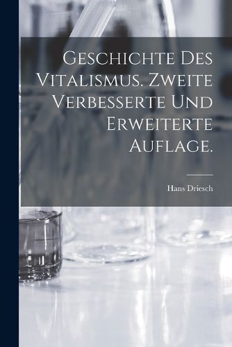 Cover image for Geschichte des Vitalismus. Zweite verbesserte und erweiterte Auflage.