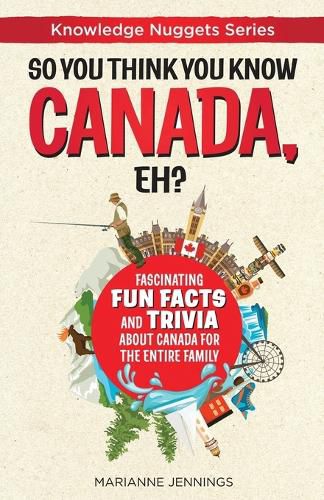 Cover image for So You Think You Know CANADA, Eh?: Fascinating Fun Facts and Trivia about Canada for the Entire Family