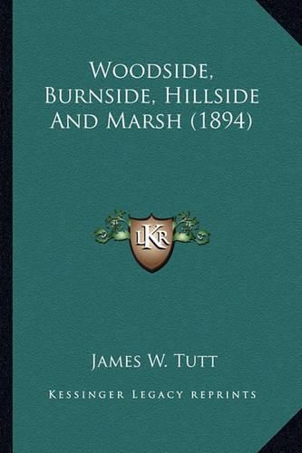 Cover image for Woodside, Burnside, Hillside and Marsh (1894) Woodside, Burnside, Hillside and Marsh (1894)