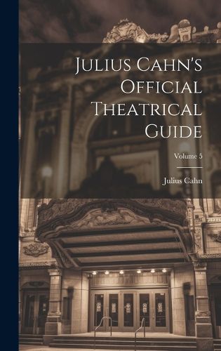 Cover image for Julius Cahn's Official Theatrical Guide; Volume 5