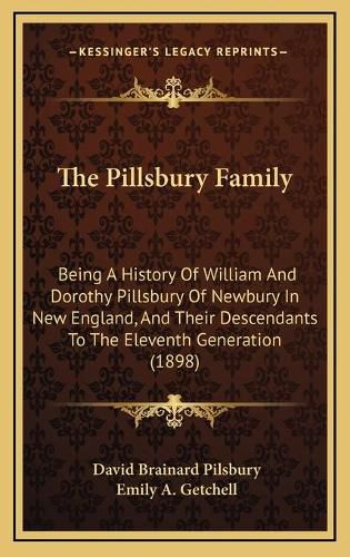 Cover image for The Pillsbury Family: Being a History of William and Dorothy Pillsbury of Newbury in New England, and Their Descendants to the Eleventh Generation (1898)