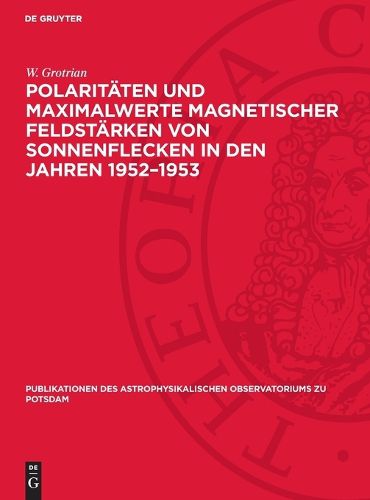 Cover image for Polaritaeten Und Maximalwerte Magnetischer Feldstaerken Von Sonnenflecken in Den Jahren 1952-1953