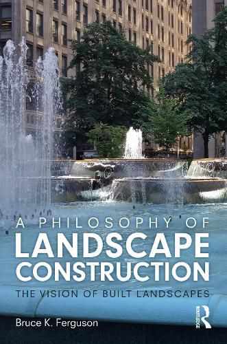 Cover image for A Philosophy of Landscape Construction: The Vision of Built Landscapes