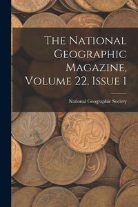 Cover image for The National Geographic Magazine, Volume 22, Issue 1
