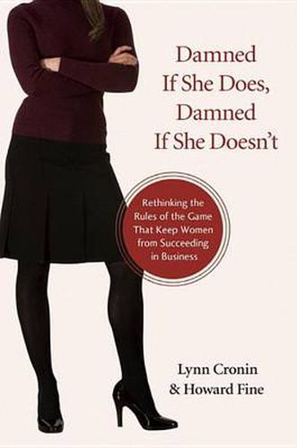 Cover image for Damned If She Does, Damned If She Doesn't: Rethinking the Rules of the Game That Keep Women from Succeeding in Business